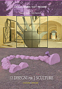 Lucilla Catania / Cloti Ricciardi. 12 disegni per 2 sculture