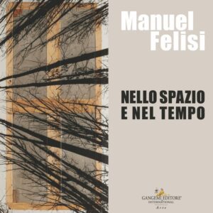 Manuel Felisi. Nello Spazio e nel Tempo