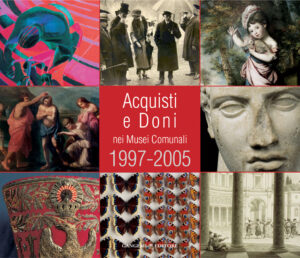 Acquisti e doni nei Musei Comunali 1997-2005