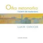 Luca Ciaccia. Orfico metamorfico