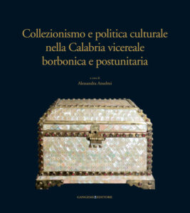 Collezionismo e politica culturale nella Calabria vicereale borbonica e postunitaria