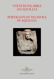 Volti di Palmira ad Aquileia – Portraits of Palmyra in Aquileia